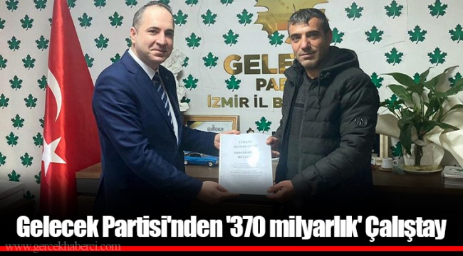 Gelecek Partisi'nden '370 milyarlık' Çalıştay