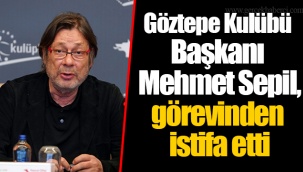 Göztepe Kulübü Başkanı Mehmet Sepil, görevinden istifa etti