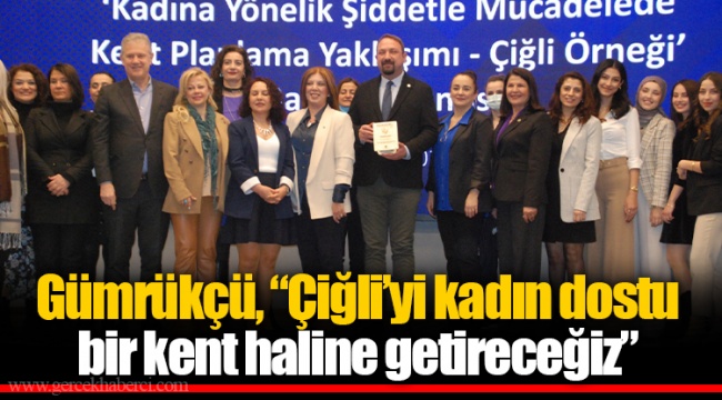 Gümrükçü, “Çiğli’yi kadın dostu bir kent haline getireceğiz”