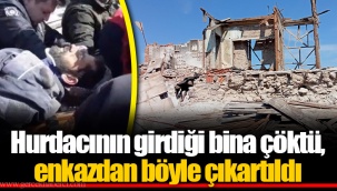 Hurdacının girdiği bina çöktü, enkazdan böyle çıkartıldı