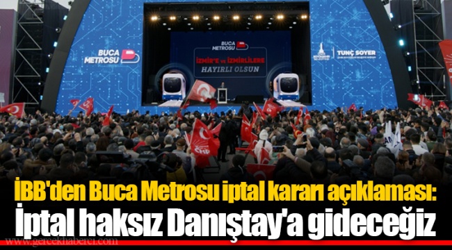 İBB'den Buca Metrosu iptal kararı açıklaması: İptal haksız Danıştay'a gideceğiz