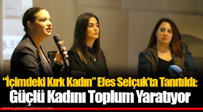 “İçimdeki Kırk Kadın” Efes Selçuk’ta Tanıtıldı: Güçlü Kadını Toplum Yaratıyor