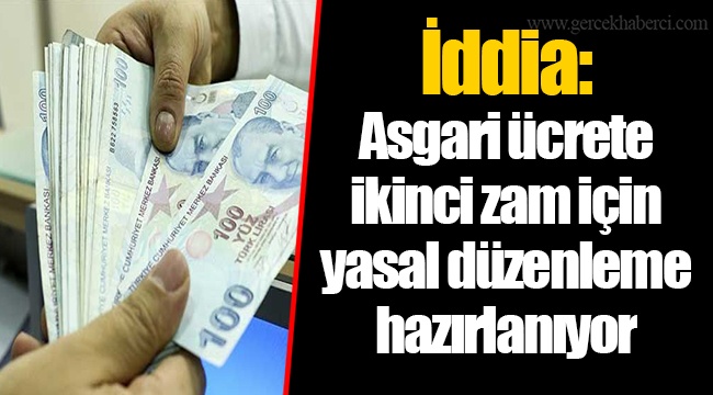 İddia: Asgari ücrete ikinci zam için yasal düzenleme hazırlanıyor