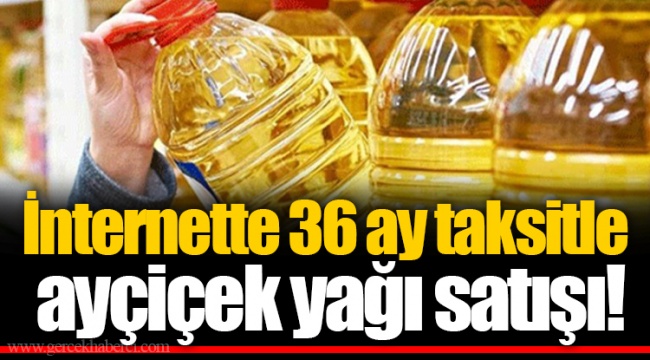 İnternette 36 ay taksitle ayçiçek yağı satışı!