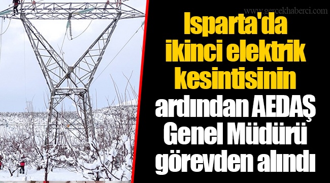 Isparta'da ikinci elektrik kesintisinin ardından AEDAŞ Genel Müdürü görevden alındı