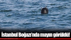 İstanbul Boğazı’nda mayın görülmesinin ardından Boğaz trafiği durduruldu