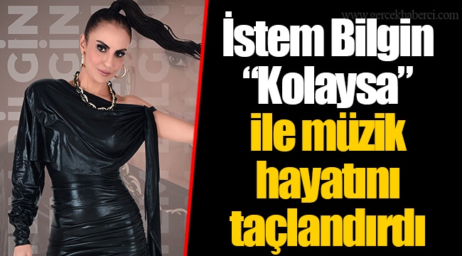 İstem Bilgin “Kolaysa” ile  müzik hayatını taçlandırdı