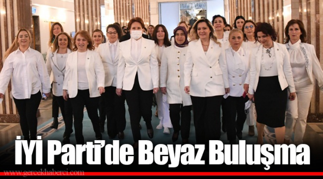 ​​​​​​​İYİ Parti’de Beyaz Buluşma