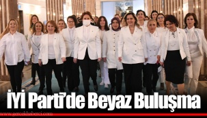 İYİ Parti’de Beyaz Buluşma