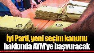 İyi Parti, yeni seçim kanunu hakkında AYM'ye başvuracak