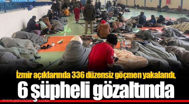 İzmir açıklarında 336 düzensiz göçmen yakalandı, 6 şüpheli gözaltında