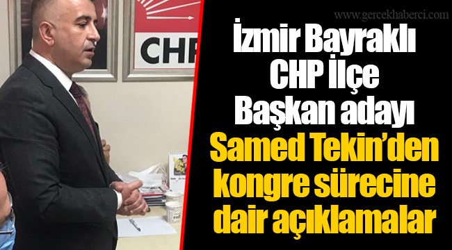 İzmir Bayraklı CHP İlçe Başkan adayı Samed Tekin’den kongre sürecine dair açıklamalar