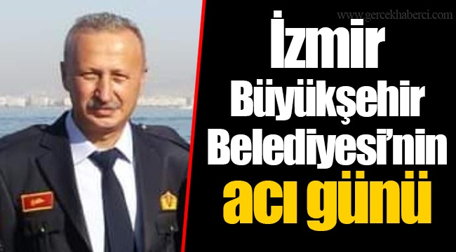 İzmir Büyükşehir Belediyesi’nin acı günü