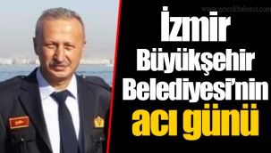 İzmir Büyükşehir Belediyesi’nin acı günü