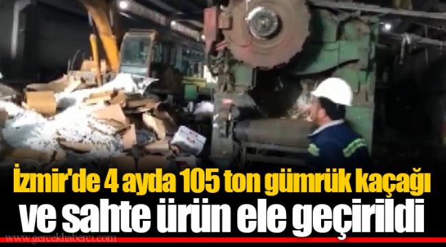 İzmir'de 4 ayda 105 ton gümrük kaçağı ve sahte ürün ele geçirildi