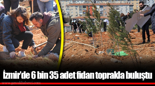 İzmir’de 6 bin 35 adet fidan toprakla buluştu