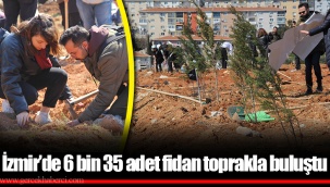İzmir’de 6 bin 35 adet fidan toprakla buluştu
