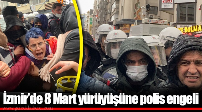 İzmir’de 8 Mart yürüyüşüne polis engeli