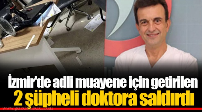 İzmir'de adli muayene için getirilen 2 şüpheli doktora saldırdı
