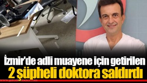 İzmir'de adli muayene için getirilen 2 şüpheli doktora saldırdı