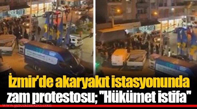 İzmir'de akaryakıt istasyonunda zam protestosu; ''Hükümet istifa''