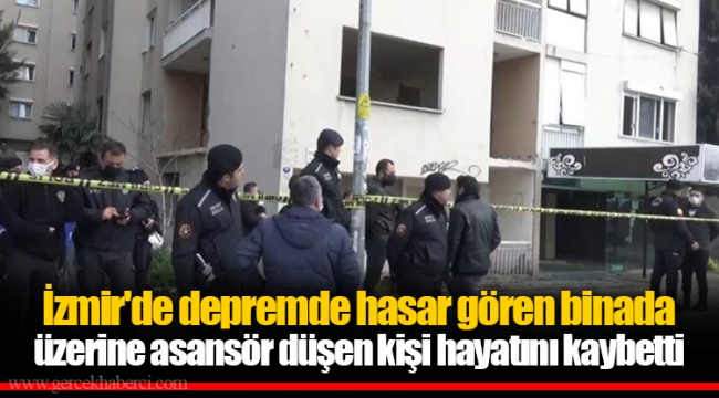 İzmir'de depremde hasar gören binada üzerine asansör düşen kişi hayatını kaybetti