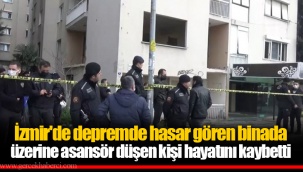 İzmir'de depremde hasar gören binada üzerine asansör düşen kişi hayatını kaybetti