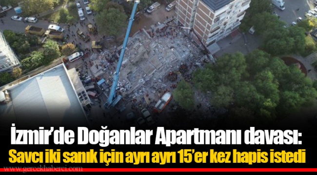 İzmir'de Doğanlar Apartmanı davası: Savcı iki sanık için ayrı ayrı 15'er kez hapis istedi
