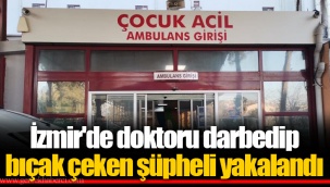 İzmir'de doktoru darbedip bıçak çeken şüpheli yakalandı