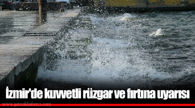 İzmir'de kuvvetli rüzgar ve fırtına uyarısı