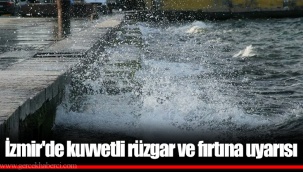 İzmir'de kuvvetli rüzgar ve fırtına uyarısı