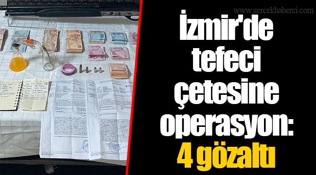 İzmir'de tefeci çetesine operasyon: 4 gözaltı