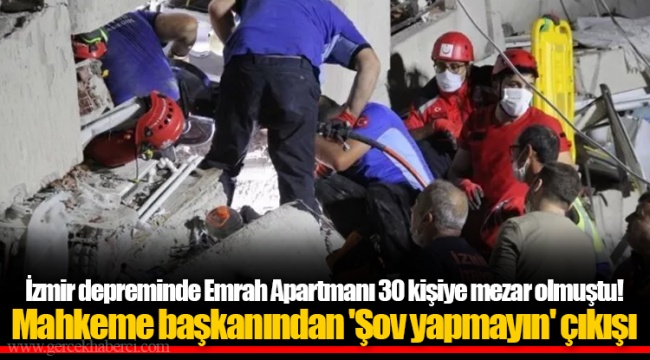 İzmir depreminde Emrah Apartmanı 30 kişiye mezar olmuştu! Mahkeme başkanından 'Şov yapmayın' çıkışı