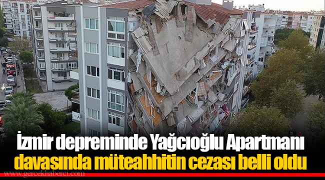 İzmir depreminde Yağcıoğlu Apartmanı davasında müteahhitin cezası belli oldu