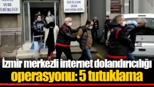 İzmir merkezli internet dolandırıcılığı operasyonu: 5 tutuklama