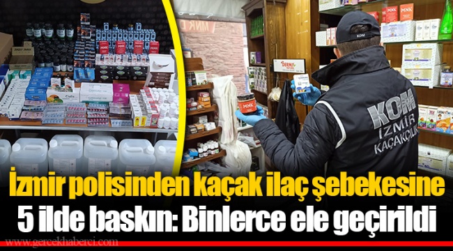 İzmir polisinden kaçak ilaç şebekesine 5 ilde baskın: Binlerce ele geçirildi