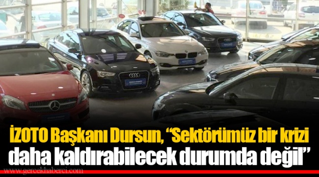 İZOTO Başkanı Dursun, “Sektörümüz bir krizi daha kaldırabilecek durumda değil”