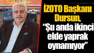İZOTO Başkanı Dursun, “Şu anda ikinci elde yaprak oynamıyor”