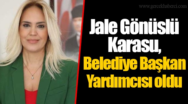 Jale Gönüslü Karasu, Belediye Başkan Yardımcısı oldu