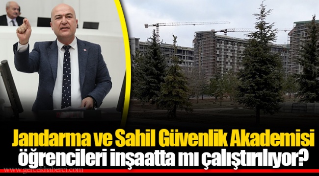 Jandarma ve Sahil Güvenlik Akademisi öğrencileri inşaatta mı çalıştırılıyor?