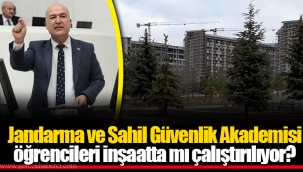 Jandarma ve Sahil Güvenlik Akademisi öğrencileri inşaatta mı çalıştırılıyor?