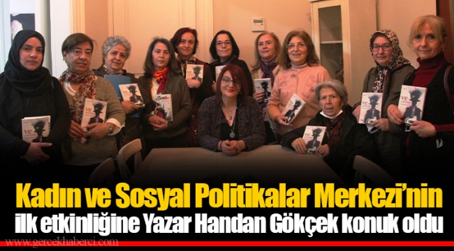 Kadın ve Sosyal Politikalar Merkezi’nin  ilk etkinliğine Yazar Handan Gökçek konuk oldu