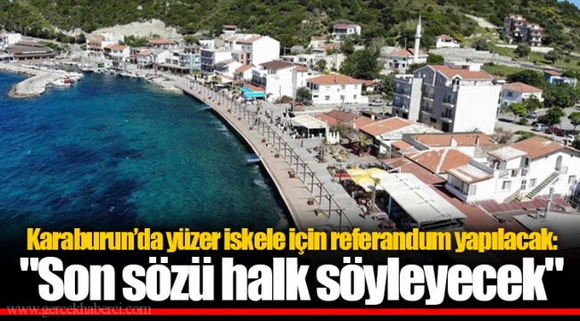 Karaburun’da yüzer iskele için referandum yapılacak: "Son sözü halk söyleyecek"