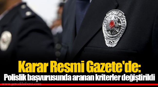 Karar Resmi Gazete'de: Polislik başvurusunda aranan kriterler değiştirildi
