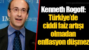 Kenneth Rogoff: Türkiye’de ciddi faiz artışı olmadan enflasyon düşmez