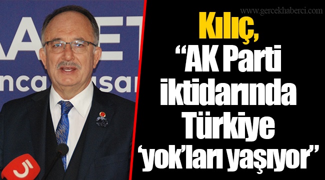 Kılıç, “AK Parti iktidarında Türkiye ‘yok’ları yaşıyor”
