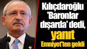 Kılıçdaroğlu 'Baronlar dışarda' dedi, yanıt Emniyet'ten geldi