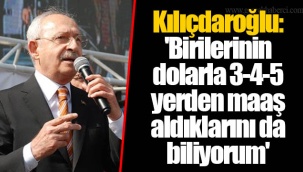 Kılıçdaroğlu: 'Birilerinin dolarla 3-4-5 yerden maaş aldıklarını da biliyorum'