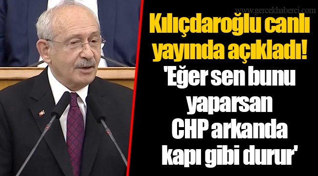 Kılıçdaroğlu canlı yayında açıkladı! 'Eğer sen bunu yaparsan CHP arkanda kapı gibi durur'