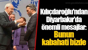 Kılıçdaroğlu'ndan Diyarbakır'da önemli mesajlar: Bunun kabahati bizde